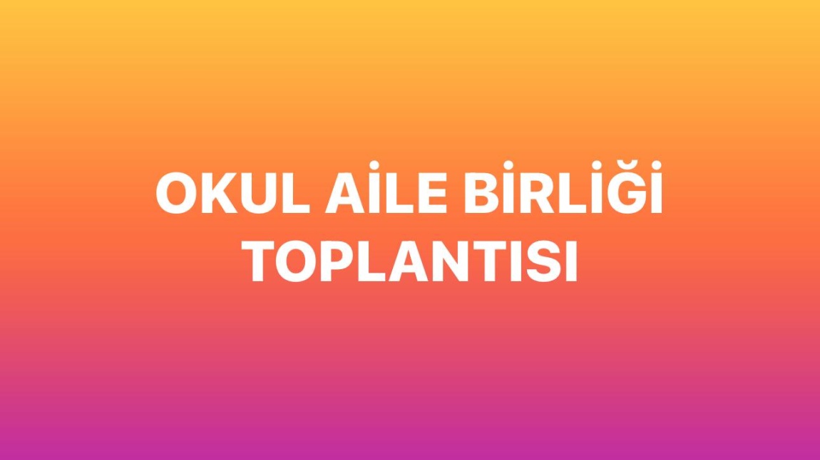 2024-2024 EĞİTİM ÖĞRETİM YILI OKUL AİLE BİRLİĞİ TOPLANTISI DUYURUSU